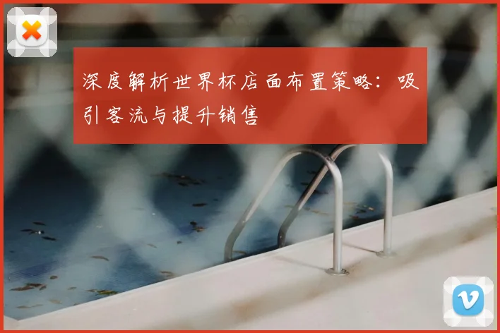 深度解析世界杯店面布置策略：吸引客流与提升销售