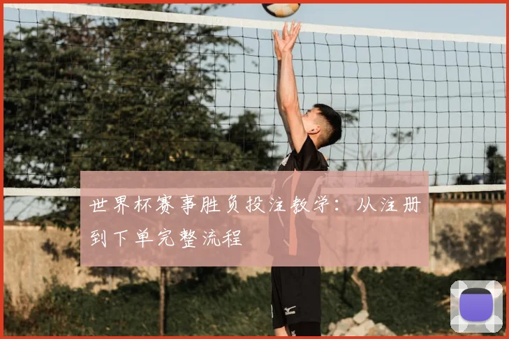 世界杯赛事胜负投注教学：从注册到下单完整流程